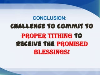 Challenge to commit to
PROPER TITHING to
receive the PROMISED
BLESSINGS!
CONCLUSION:
 