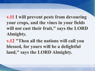 v.11 I will prevent pests from devouring
your crops, and the vines in your fields
will not cast their fruit," says the LOR...