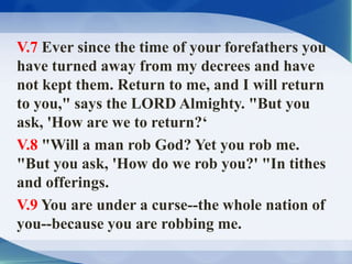 V.7 Ever since the time of your forefathers you
have turned away from my decrees and have
not kept them. Return to me, and...