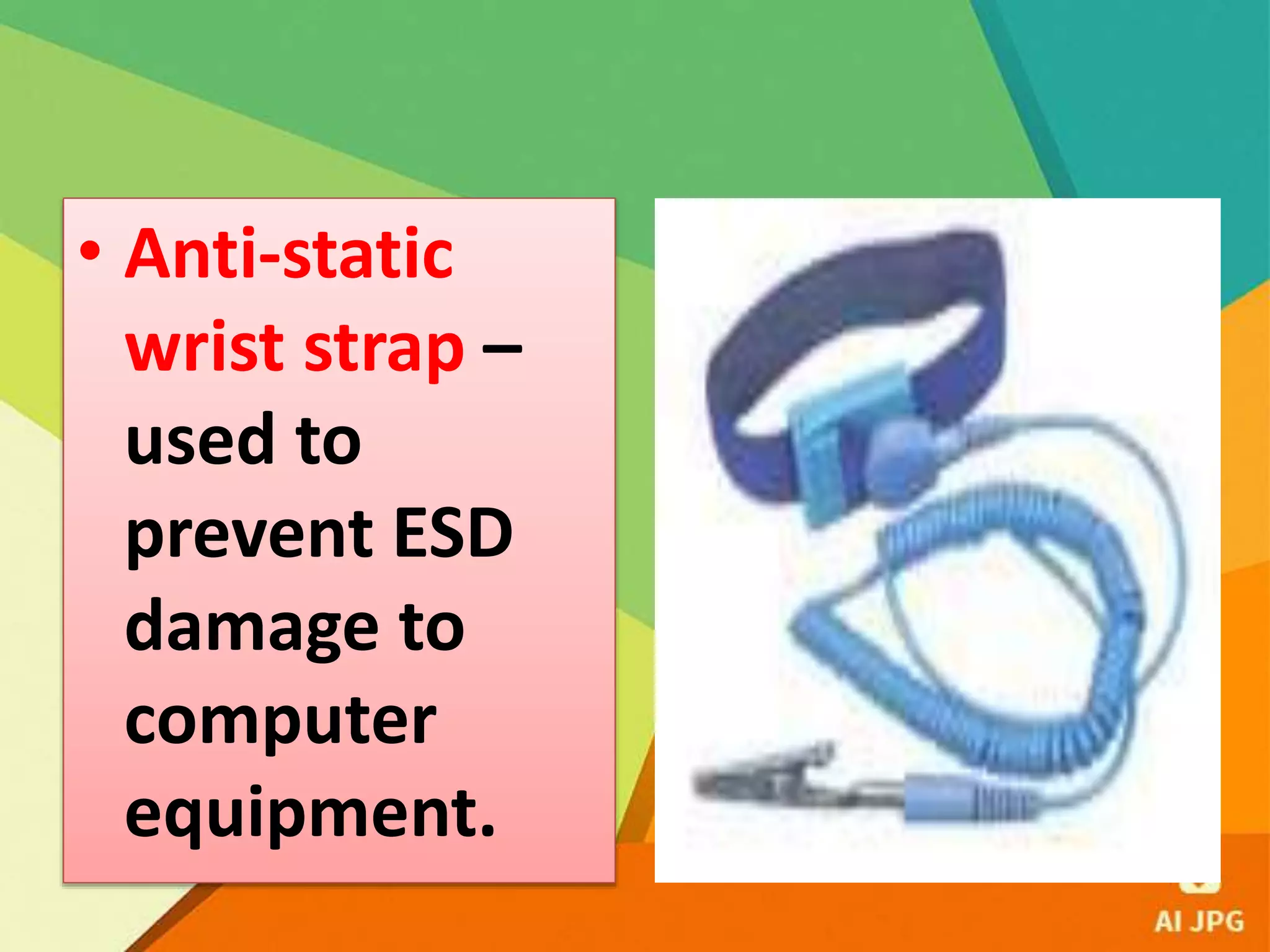 • Anti-static
wrist strap –
used to
prevent ESD
damage to
computer
equipment.
 