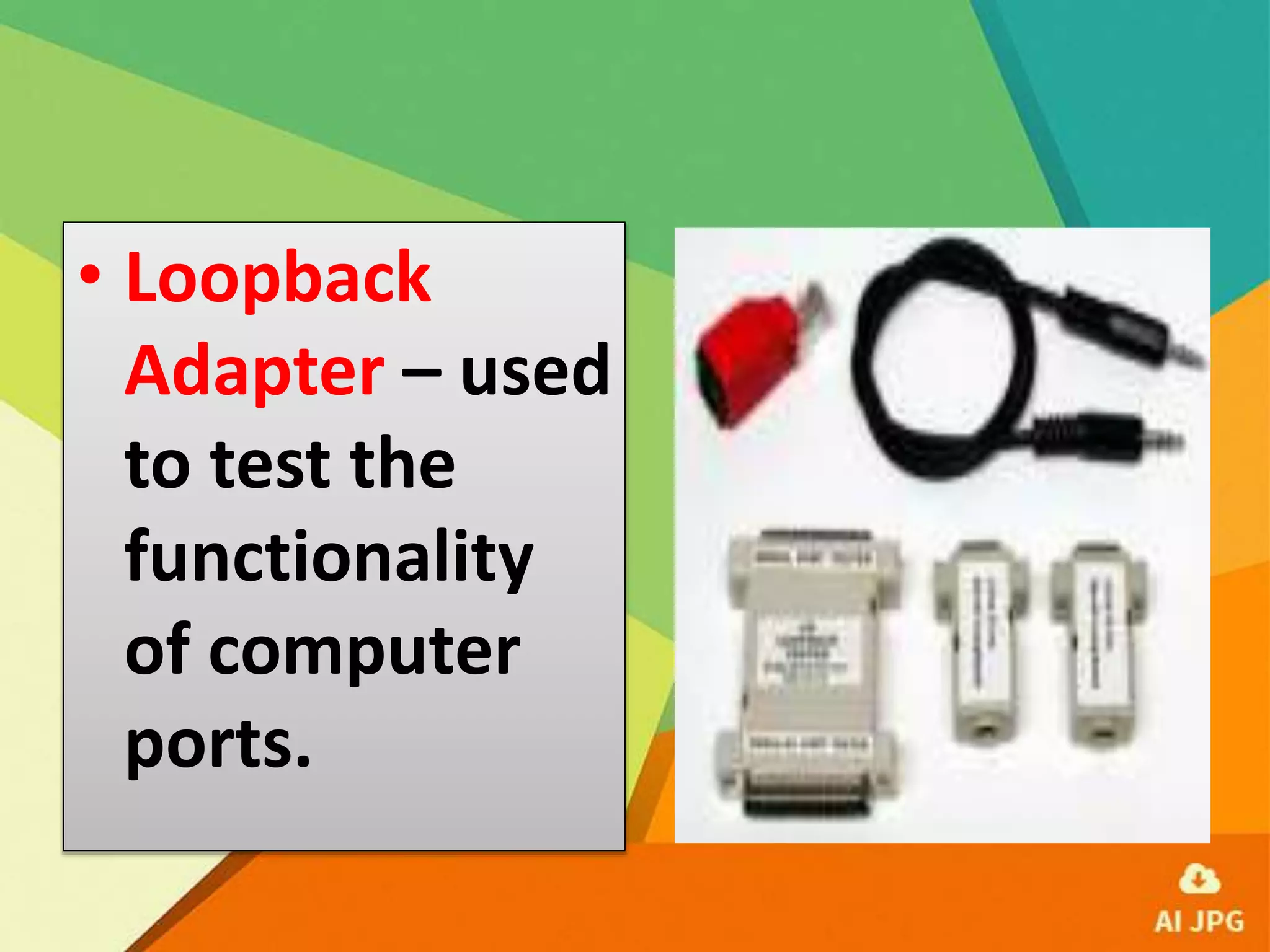 • Loopback
Adapter – used
to test the
functionality
of computer
ports.
 