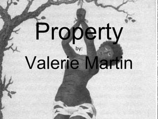 Property 
by: 
Valerie Martin 
 