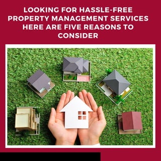 LOOKING FOR HASSLE-FREE
PROPERTY MANAGEMENT SERVICES
HERE ARE FIVE REASONS TO
CONSIDER
 