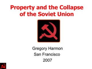 Property and the Collapse of the Soviet Union Gregory Harmon San Francisco  2007 