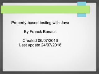 Property-based testing with Java
By Franck Benault
Created 06/07/2016
Last update 10/08/2016
 