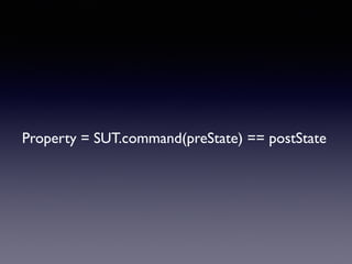 Property = SUT.command(preState) == postState 
 