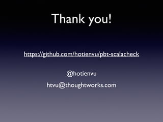 Thank you! 
https://github.com/hotienvu/pbt-scalacheck 
@hotienvu 
htvu@thoughtworks.com 

