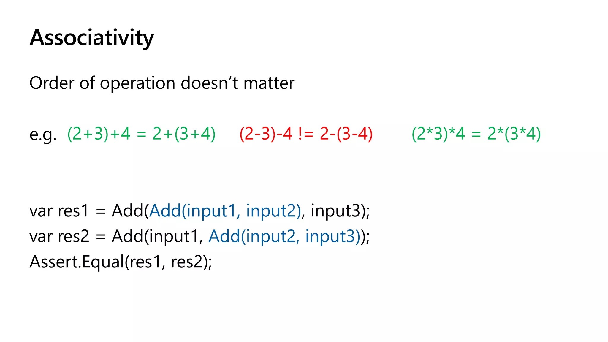 Associativity
Add(input1, input2)
Add(input2, input3)
(2+3)+4 = 2+(3+4) (2-3)-4 != 2-(3-4) (2*3)*4 = 2*(3*4)
 