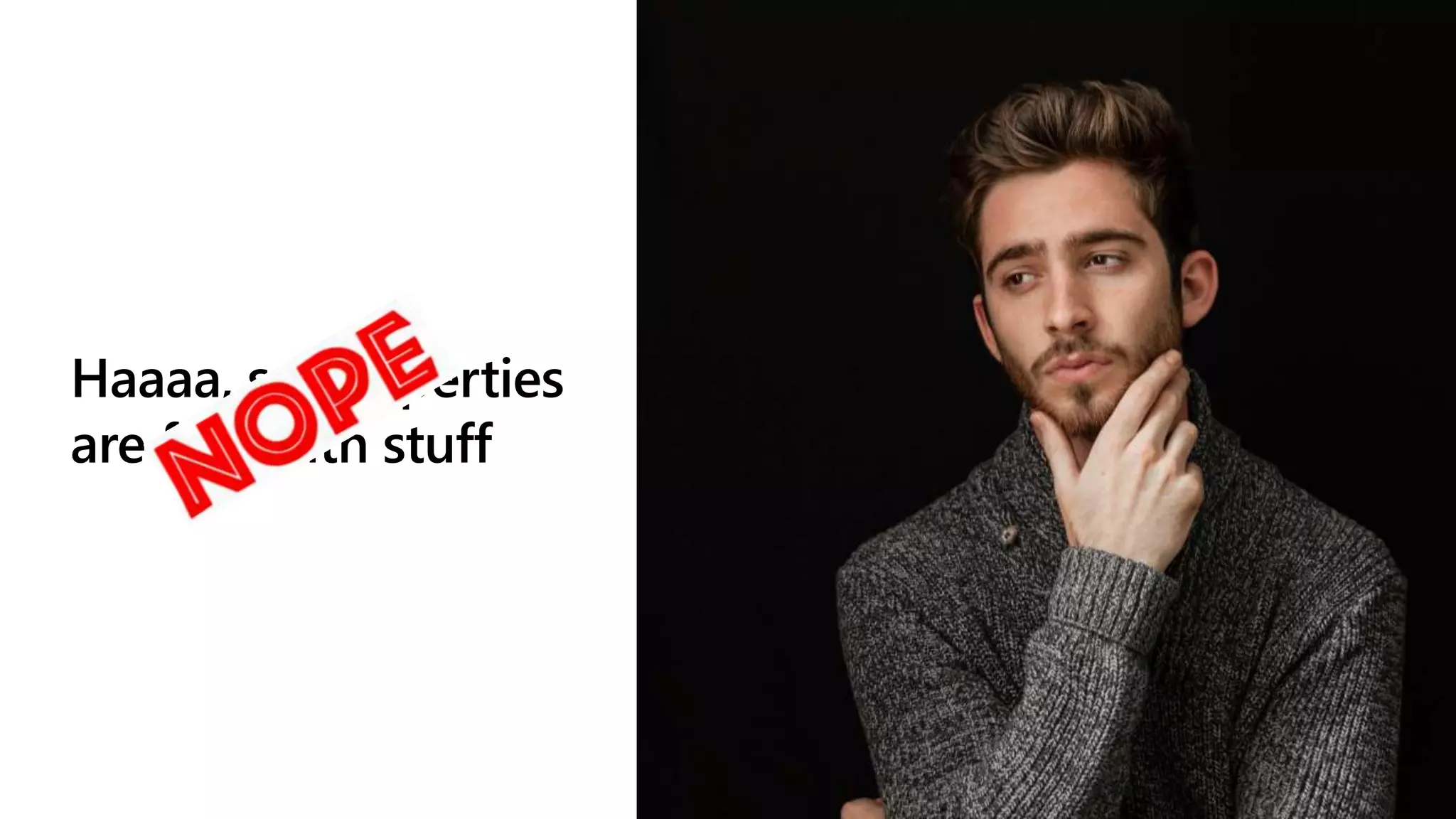 Haaaa, so properties
are for math stuff
 