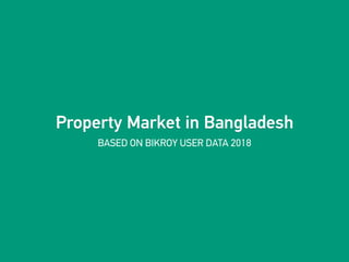 Property Market in Bangladesh
BASED ON BIKROY USER DATA 2018
Property Market in Bangladesh
 