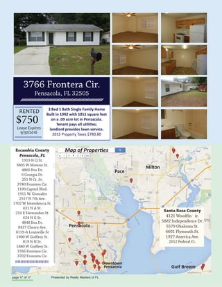 3 Bed 1 Bath Single Family Home
Built in 1992 with 1011 square feet
on a .09 acre lot in Pensacola.
landlord provides lawn service.
2015 Property Taxes $780.80
RENTED
Lease Expires
9/30/2016
Escambia County
Pensacola, FL
Santa Rosa County
Pensacola
Pace
Milton
Gulf Breeze
Downtown
Pensacola
 