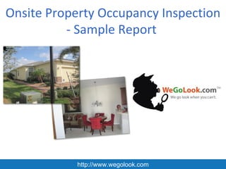 Onsite Property Occupancy Inspection
          - Sample Report




            http://www.wegolook.com
 