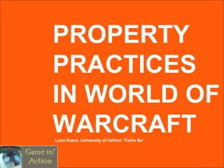 Luca Rossi, University of Urbino “Carlo Bo” PROPERTY PRACTICES IN WORLD OF WARCRAFT 