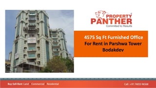 4575 Sq Ft Furnished Office
For Rent in Parshwa Tower
Bodakdev
 