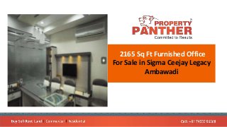2165 Sq Ft Furnished Office
For Sale in Sigma Ceejay Legacy
Ambawadi
 