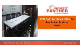 1200 Sq Ft Furnished Office For
Rent in Aarohi Verve
Ambli
 
