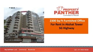 2300 Sq Ft Furnished Office
For Rent in Akshat Tower
SG Highway
 