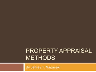 PROPERTY APPRAISAL
METHODS
By Jeffrey T. Nagasaki
 