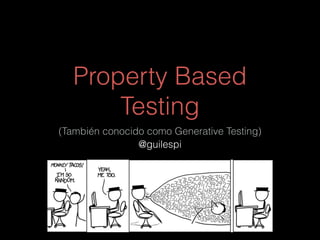 Property Based
Testing
(También conocido como Generative Testing)
@guilespi
 