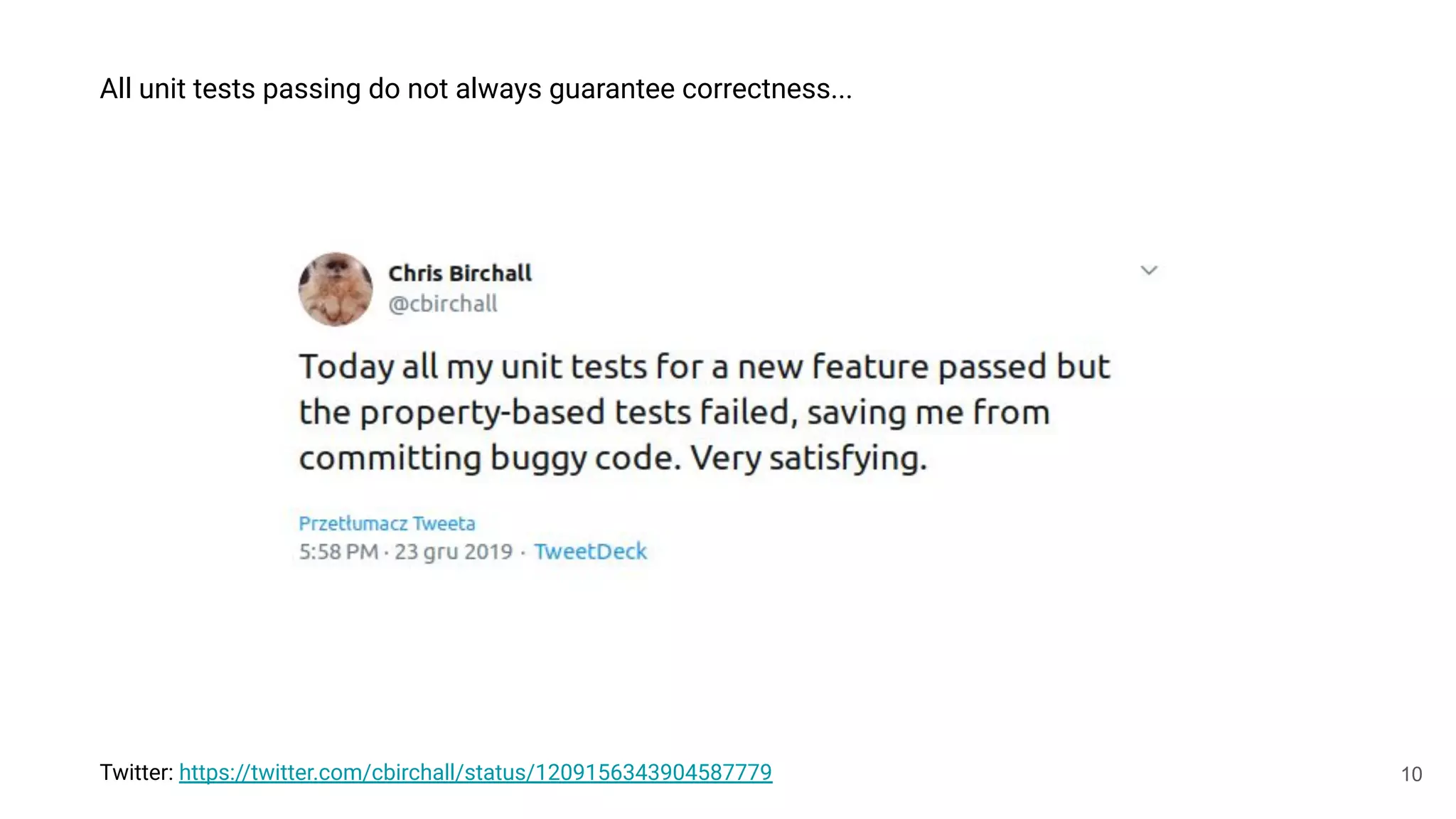 10
Twitter: https://twitter.com/cbirchall/status/1209156343904587779
All unit tests passing do not always guarantee correctness...
 