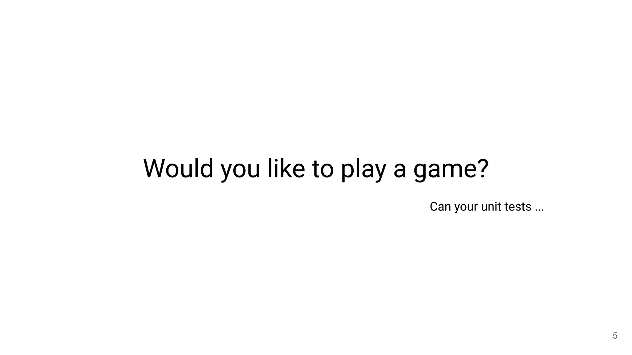 Would you like to play a game?
Can your unit tests ...
5
 