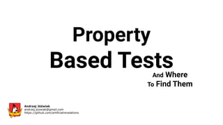 Andrzej Jóźwiak
andrzej.jozwiak@gmail.com
https://github.com/artificialrevelations
Property
Based Tests
And Where
To Find Them
 