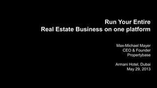 Run Your Entire
Real Estate Business on one platform
Max-Michael Mayer
Managing Director & Founder
Propertybase
Armani Hotel, Dubai
May 29, 2013
 
