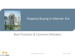 Property Buying in Internet  Era Best Practices & Common Mistakes Property Buyer’s Summit 25 June , 2011  