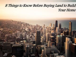8 Things to Know Before Buying Land to Build
Your Home
 