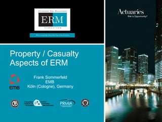 Property / Casualty Aspects of ERM Frank Sommerfeld EMB  Köln (Cologne), Germany 