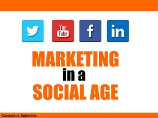 Conscious Solutions
MARKETING
in a
SOCIAL AGE
 