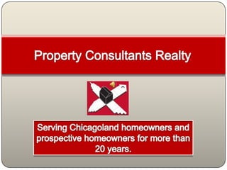 Property Consultants Realty Serving Chicagoland homeowners and prospective homeowners for more than 20 years. 