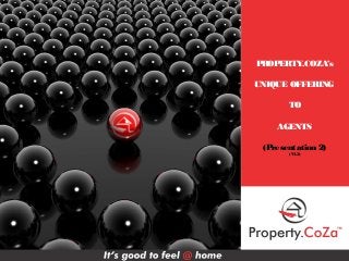 PROPERTY.COZA’s
UNIQUE OFFERING
TO
AGENTS
(Presentation 2)
(V1.3)
 