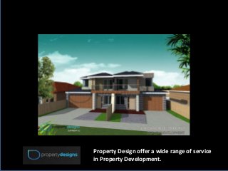 Property Design offer a wide range of service
in Property Development.
 