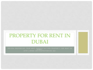 DRIVEN PROPERTIES YOUR BEST CHOICE TO FIND PROPERTY FOR RENT IN DUBAI. 
HTTP://WWW.DRIVENPROPERTIES.AE/ 
PROPERTY FOR RENT IN DUBAI  
