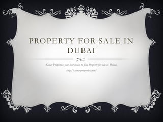 PROPERTY FOR SALE IN DUBAI 
Sanar Properties your best choice to find Property for sale in Dubai. 
http://sanarproperties.com/  