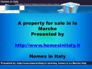 Presented by .http://www.homesinitaly.it restoring homes in Le Marche Italy
A property for sale in le
Marche
Presented by
Homes in Italy
 