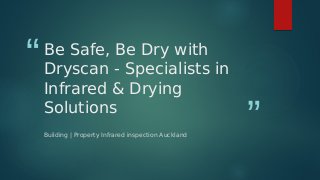 “
”
Be Safe, Be Dry with
Dryscan - Specialists in
Infrared & Drying
Solutions
Building | Property Infrared inspection Auckland
 
