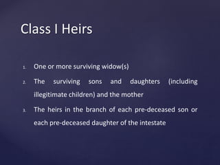 Class I Heirs
1. One or more surviving widow(s)
2. The surviving sons and daughters (including
illegitimate children) and the mother
3. The heirs in the branch of each pre-deceased son or
each pre-deceased daughter of the intestate
 