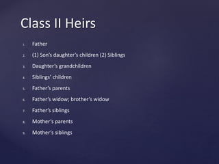 Class II Heirs
1. Father
2. (1) Son’s daughter’s children (2) Siblings
3. Daughter’s grandchildren
4. Siblings’ children
5. Father’s parents
6. Father’s widow; brother’s widow
7. Father’s siblings
8. Mother’s parents
9. Mother’s siblings
 
