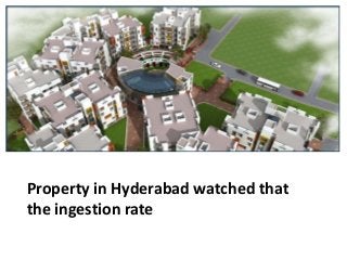 Property in Hyderabad watched that
the ingestion rate
 