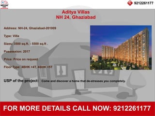 9212261177
Aditya Villas
NH 24, Ghaziabad
92122611779212261177
FOR MORE DETAILS CALL NOW: 9212261177
Address: NH-24, Ghaziabad-201009
Type: Villa
Sizes: 3500 sq.ft. - 5500 sq.ft .
Possession: 2017
Price: Price on request
Floor Type: 4BHK +4T, 4BHK +5T
USP of the project: Come and discover a home that de-stresses you completely.
 