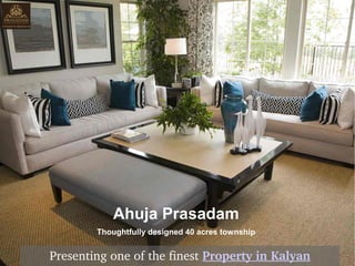 Ahuja Prasadam
Thoughtfully designed 40 acres township
Presenting one of the finest Property in Kalyan
 