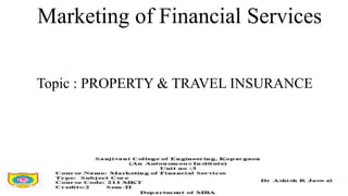 Topic : PROPERTY & TRAVEL INSURANCE
Marketing of Financial Services
 