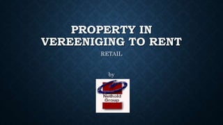 PROPERTY IN
VEREENIGING TO RENT
RETAIL
by
 