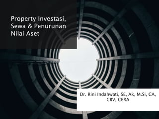 Dr. Rini Indahwati, SE, Ak, M.Si, CA,
CBV, CERA
Property Investasi,
Sewa & Penurunan
Nilai Aset
 