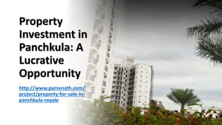 Property
Investment in
Panchkula: A
Lucrative
Opportunity
http://www.parsvnath.com/
project/property-for-sale-in-
panchkula-royale
 
