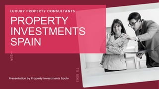 Presentation by Property Investments Spain
LUXURY PROPERTY CONSULTANTS
PROPERTY
INVESTMENTS
SPAIN
 