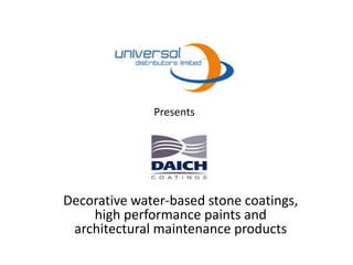 Presents
Decorative water-based stone coatings,
high performance paints and
architectural maintenance products
 