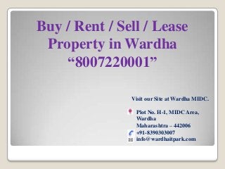 Buy / Rent / Sell / Lease
Property in Wardha
“8007220001”
Visit our Site at Wardha MIDC.
Plot No. H-1, MIDC Area,
Wardha
Maharashtra – 442006
+91-8390303007
info@wardhaitpark.com
 